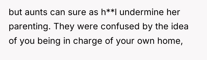 but aunts can sure as h**l undermine her parenting. They...