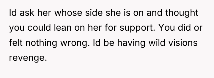 Id ask her whose side she is on and thought...
