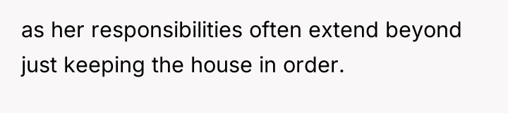 as her responsibilities often extend beyond just keeping the house...