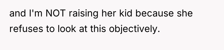 and I'm NOT raising her kid because she refuses to...