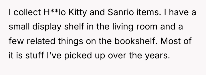I collect H**lo Kitty and Sanrio items. I have a...