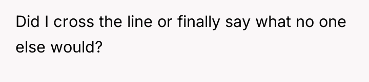 Did I cross the line or finally say what no...