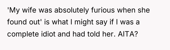'My wife was absolutely furious when she found out' is...