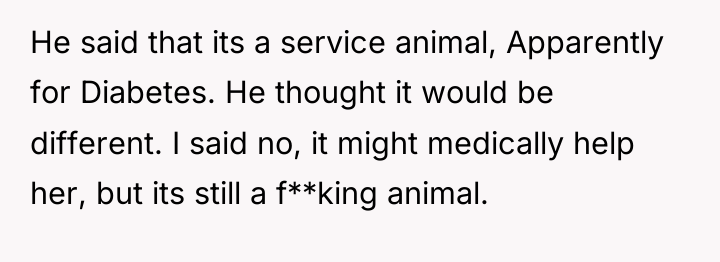 He said that its a service animal, Apparently for Diabetes....