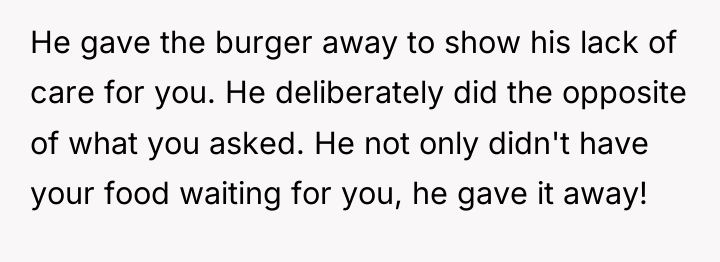 He gave the burger away to show his lack of...