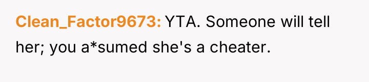 Clean_Factor9673 YTA. Someone will tell her; you a*sumed she's a...