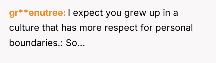 gr**enutree I expect you grew up in a culture that...