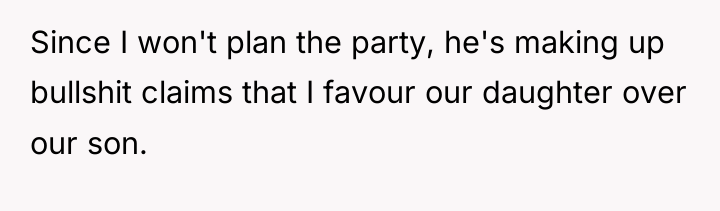 Since I won't plan the party, he's making up bullshit...