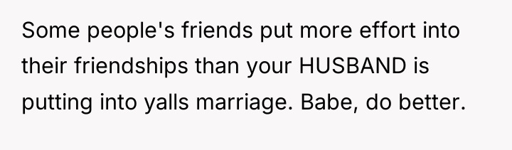 Some people's friends put more effort into their friendships than...