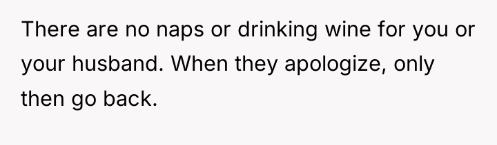 There are no naps or drinking wine for you or...