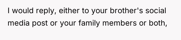 I would reply, either to your brother's social media post...