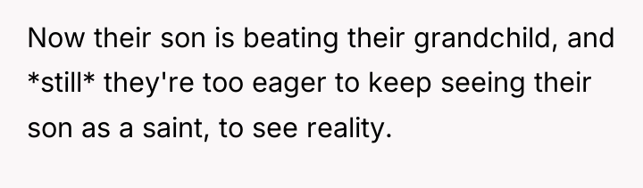 Now their son is beating their grandchild, and *still* they're...