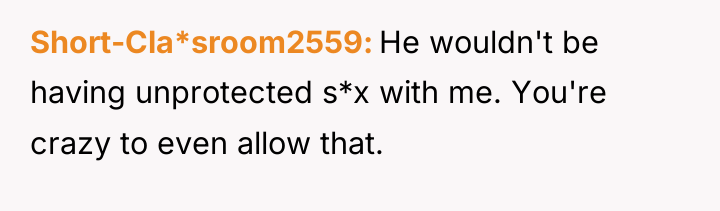 Short-Cla*sroom2559 He wouldn't be having unprotected s*x with me. You're...