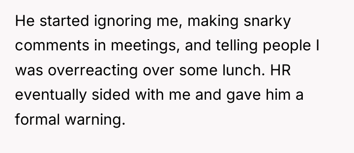 He started ignoring me, making snarky comments in meetings, and...