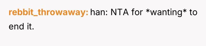 rebbit_throwaway han: NTA for *wanting* to end it.