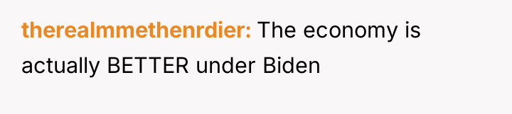therealmmethenrdier The economy is actually BETTER under Biden