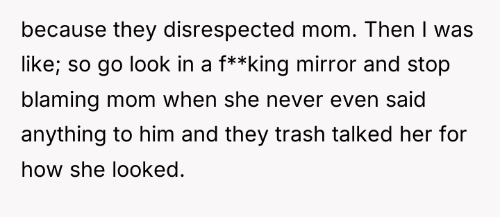 because they disrespected mom. Then I was like; so go...