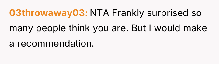 03throwaway03 NTA Frankly surprised so many people think you are....