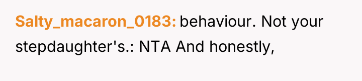 Salty_macaron_0183 behaviour. Not your stepdaughter's.: NTA And honestly,