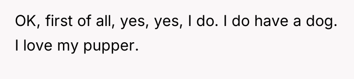 OK, first of all, yes, yes, I do. I do...