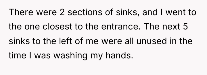 There were 2 sections of sinks, and I went to...