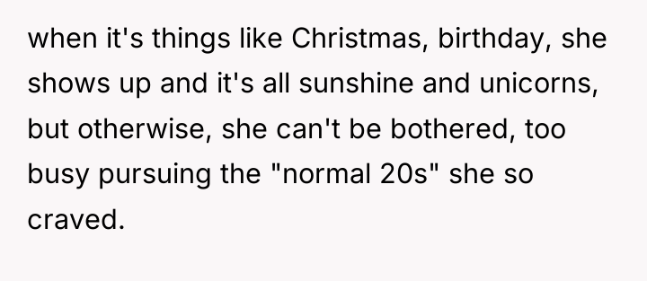 when it's things like Christmas, birthday, she shows up and...