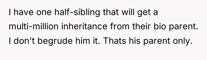 I have one half-sibling that will get a multi-million inheritance...