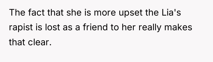The fact that she is more upset the Lia's rapist...
