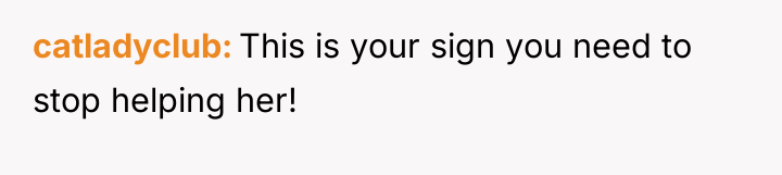 catladyclub This is your sign you need to stop helping...