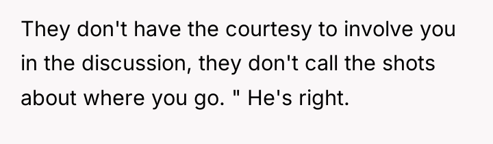 They don't have the courtesy to involve you in the...
