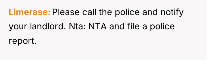 Limerase Please call the police and notify your landlord. Nta:...