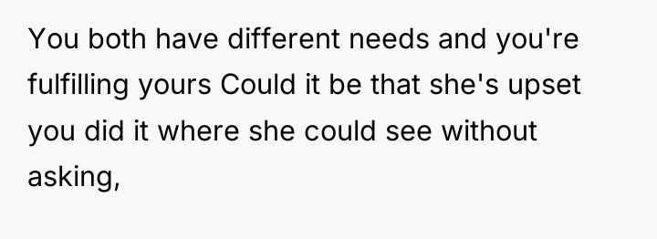You both have different needs and you're fulfilling yours Could...
