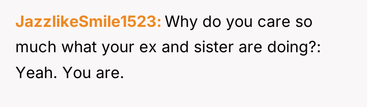 JazzlikeSmile1523 Why do you care so much what your ex...