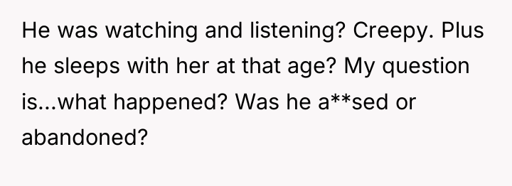 He was watching and listening? Creepy. Plus he sleeps with...