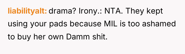 liabilityalt drama? Irony.: NTA. They kept using your pads because...
