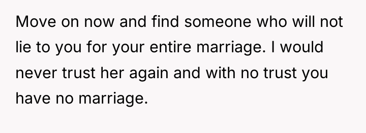 Move on now and find someone who will not lie...