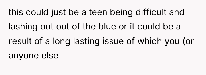 this could just be a teen being difficult and lashing...