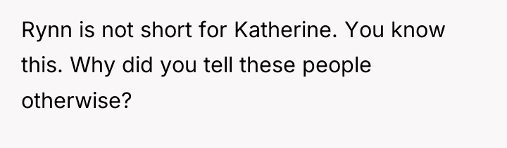 Rynn is not short for Katherine. You know this. Why...