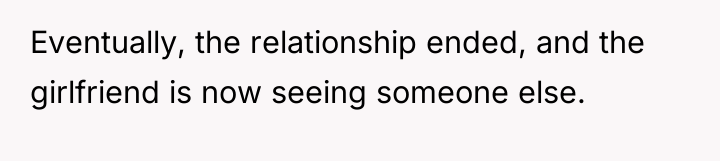 Eventually, the relationship ended, and the girlfriend is now seeing...