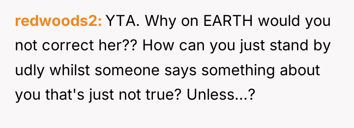 redwoods2 YTA. Why on EARTH would you not correct her??...