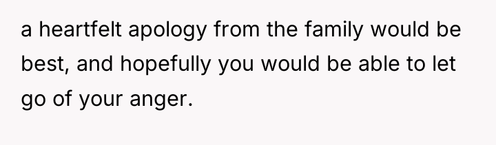 a heartfelt apology from the family would be best, and...