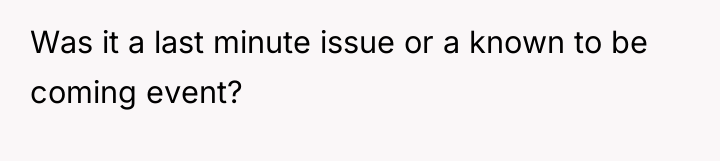 Was it a last minute issue or a known to...