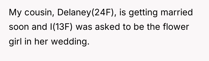 My cousin, Delaney(24F), is getting married soon and I(13F) was...