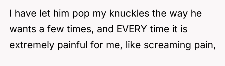 I have let him pop my knuckles the way he...