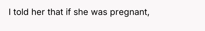 I told her that if she was pregnant,