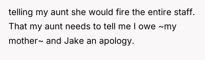 telling my aunt she would fire the entire staff. That...