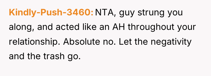 Kindly-Push-3460 NTA, guy strung you along, and acted like an...