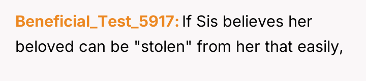 Beneficial_Test_5917 If Sis believes her beloved can be "stolen" from...