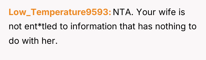 Low_Temperature9593 NTA. Your wife is not ent*tled to information that...