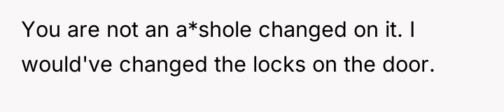 You are not an a*shole changed on it. I would've...
